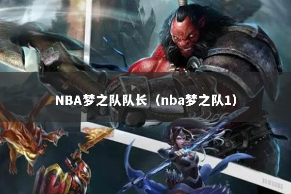 NBA梦之队队长（nba梦之队1）