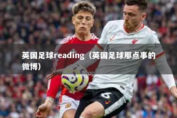 英国足球reading（英国足球那点事的微博）