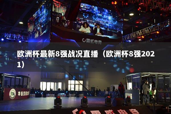 欧洲杯最新8强战况直播（欧洲杯8强2021）